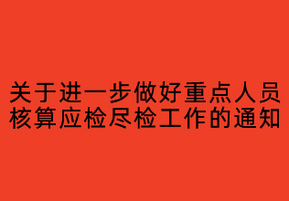 關(guān)于進一步做好重點人員 核酸應(yīng)檢盡檢工作的通知